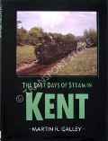Book cover of The Last Days of Steam in Kent by GALLEY, Martin R.